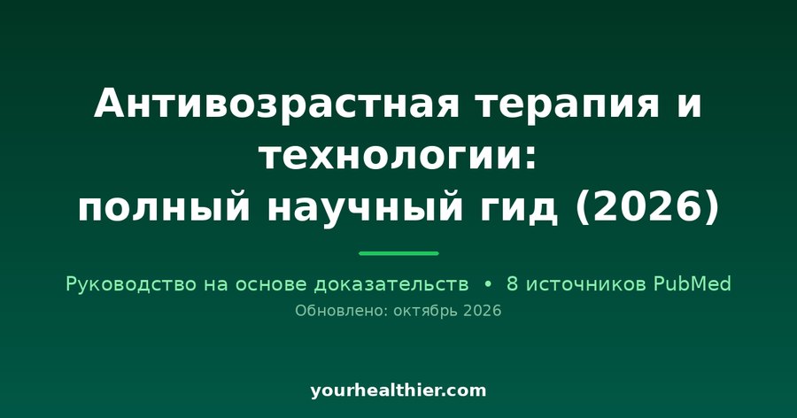 Антивозрастная терапия и технологии: полный научный гид (2026)