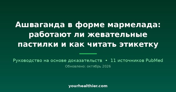 Ашваганда в форме мармелада: работают ли жевательные пастилки и как читать этикетку
