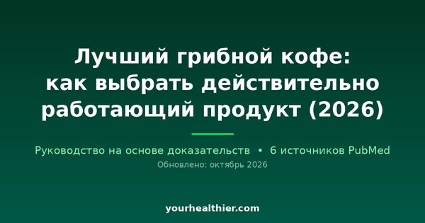 Лучший грибной кофе: как выбрать действительно работающий продукт (2026)