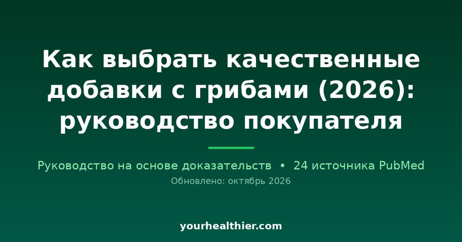 Как выбрать качественные добавки с грибами (2026): руководство покупателя