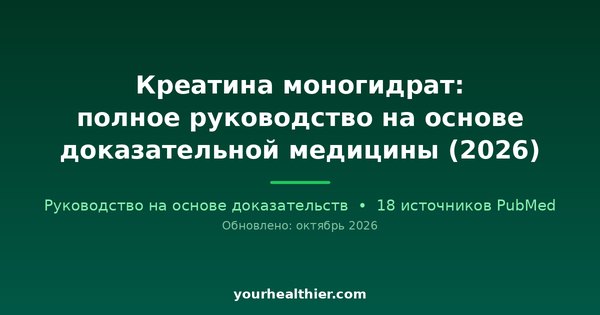 Креатина моногидрат: полное руководство на основе доказательной медицины (2026)