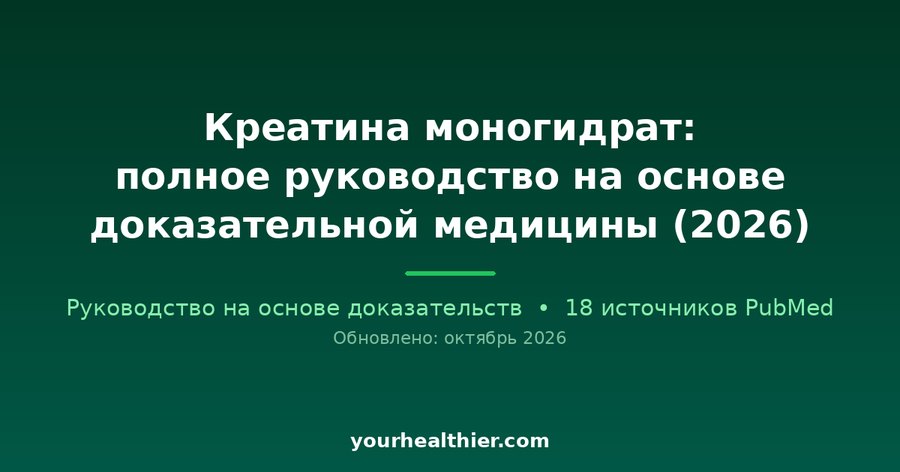 Креатина моногидрат: полное руководство на основе доказательной медицины (2026)