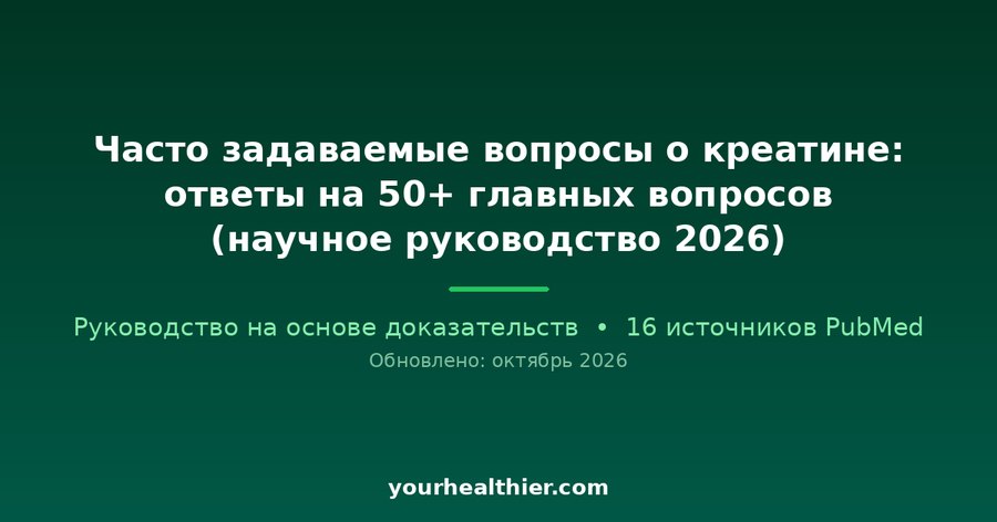 Часто задаваемые вопросы о креатине: ответы на 50+ главных вопросов (научное руководство 2026)