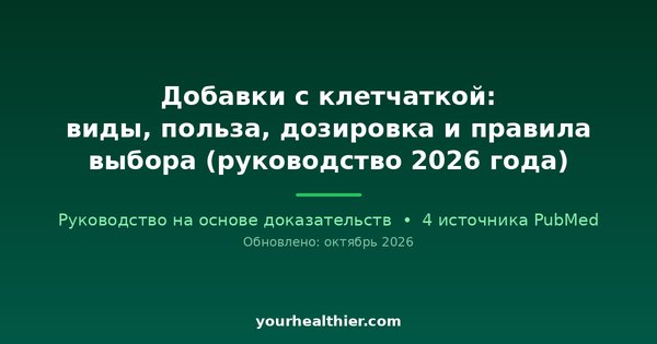 Добавки с клетчаткой: виды, польза, дозировка и правила выбора (руководство 2026 года)