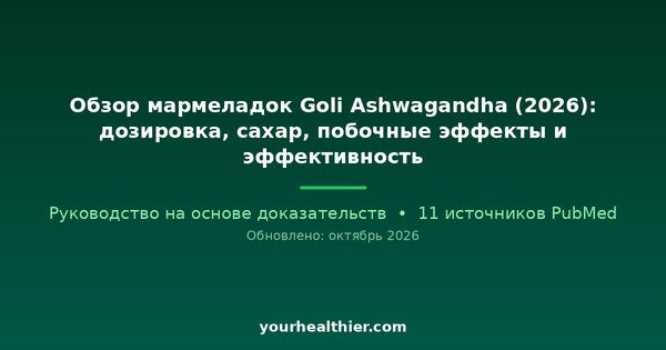 Обзор мармеладок Goli Ashwagandha (2026): дозировка, сахар, побочные эффекты и эффективность