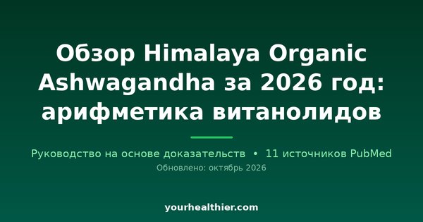Обзор Himalaya Organic Ashwagandha за 2026 год: арифметика витанолидов