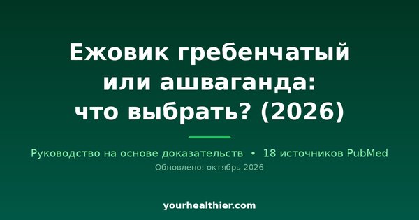 Ежовик гребенчатый или ашваганда: что выбрать? (2026)
