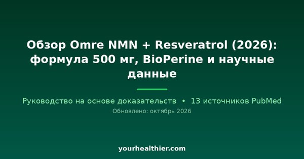 Обзор Omre NMN + Resveratrol (2026): формула 500 мг, BioPerine и научные данные