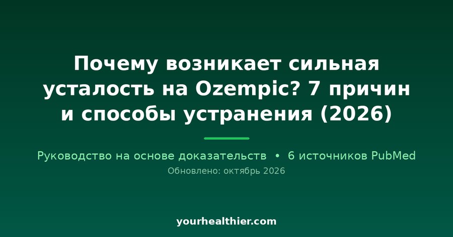 Почему возникает сильная усталость на Ozempic? 7 причин и способы устранения (2026)