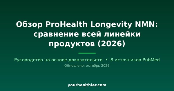 Обзор ProHealth Longevity NMN: сравнение всей линейки продуктов (2026)