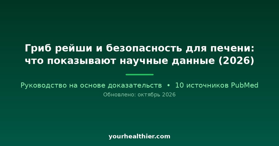 Гриб рейши и безопасность для печени: что показывают научные данные (2026)