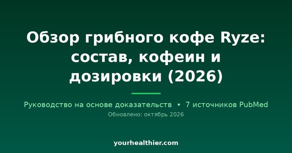 Обзор грибного кофе Ryze: состав, кофеин и дозировки (2026)