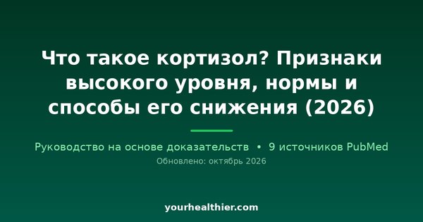 Что такое кортизол? Признаки высокого уровня, нормы и способы его снижения (2026)