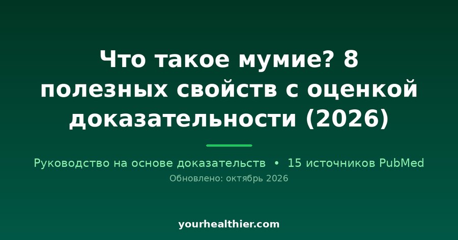 Что такое мумие? 8 полезных свойств с оценкой доказательности (2026)